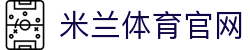 米兰体育正版平台 - 官方推荐入口 - MILAN SPORTS中国站